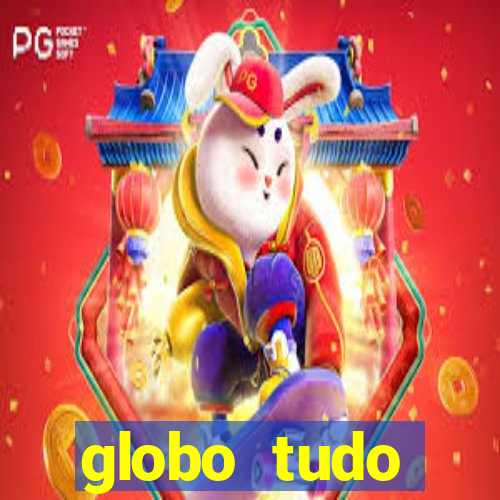 globo tudo absolutamente tudo